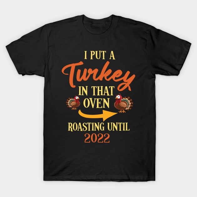 Thanksgiving I Put A Turkey In That Oven Roasting Until 2022 T-Shirt by joandraelliot